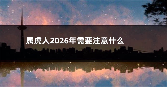 属虎人2026年需要注意什么