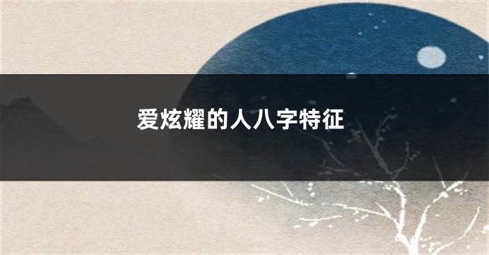 爱炫耀的人八字特征