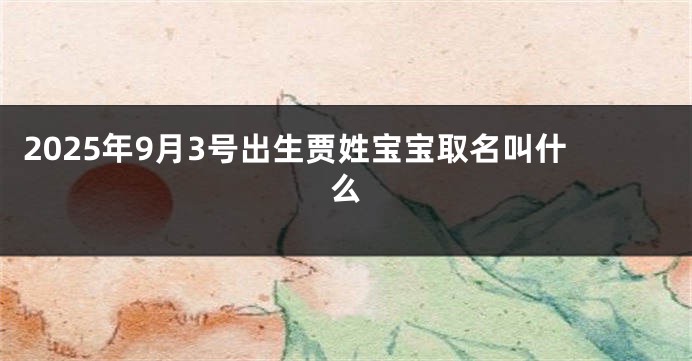 2025年9月3号出生贾姓宝宝取名叫什么