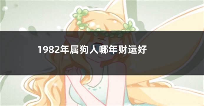 1982年属狗人哪年财运好