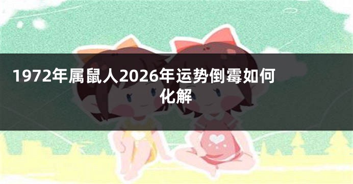 1972年属鼠人2026年运势倒霉如何化解