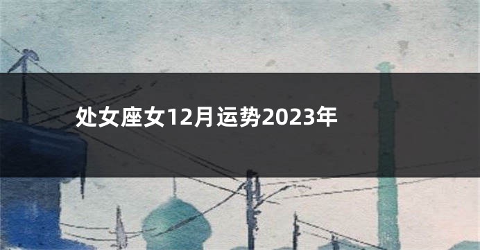 处女座女12月运势2023年