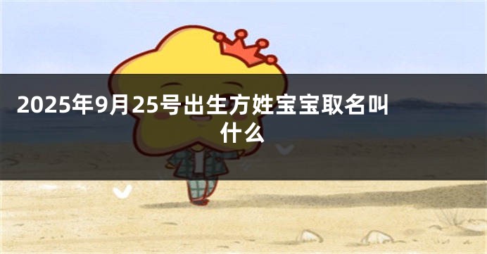 2025年9月25号出生方姓宝宝取名叫什么