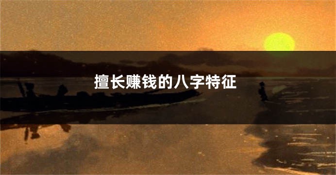 擅长赚钱的八字特征