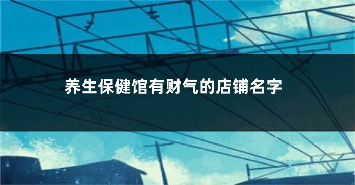 养生保健馆有财气的店铺名字