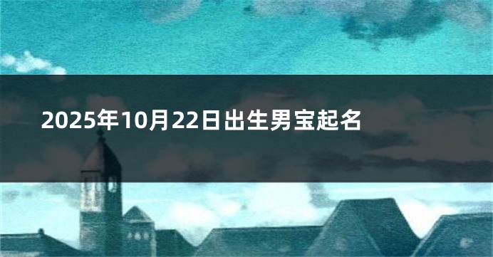 2025年10月22日出生男宝起名