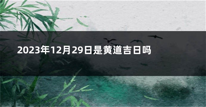2023年12月29日是黄道吉日吗