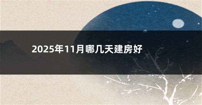2025年11月哪几天建房好