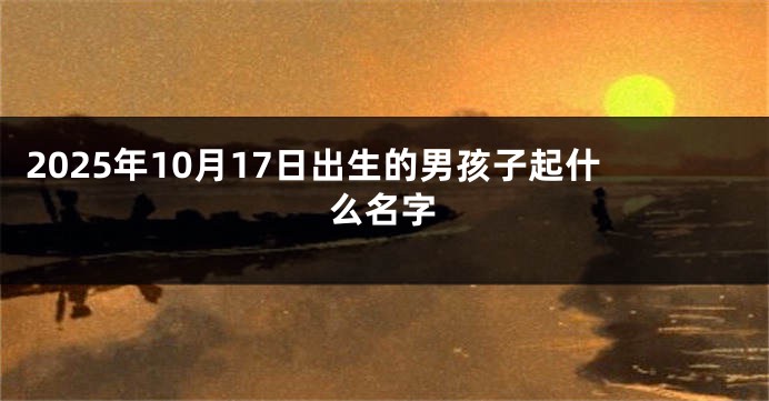 2025年10月17日出生的男孩子起什么名字