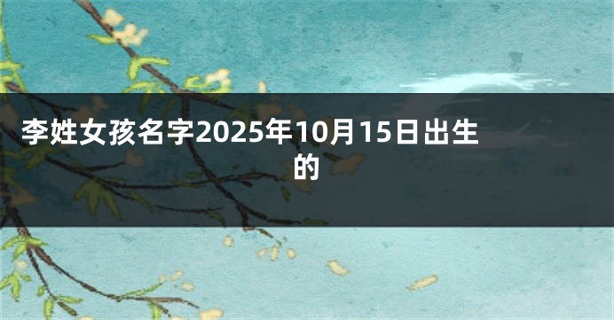 李姓女孩名字2025年10月15日出生的