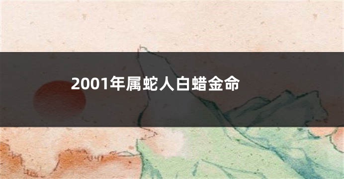 2001年属蛇人白蜡金命