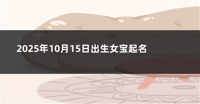 2025年10月15日出生女宝起名