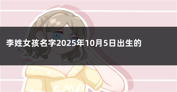 李姓女孩名字2025年10月5日出生的