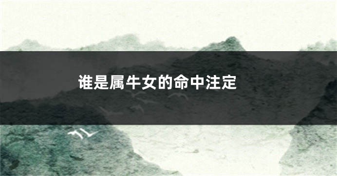 谁是属牛女的命中注定 