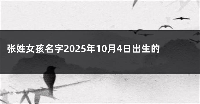 张姓女孩名字2025年10月4日出生的