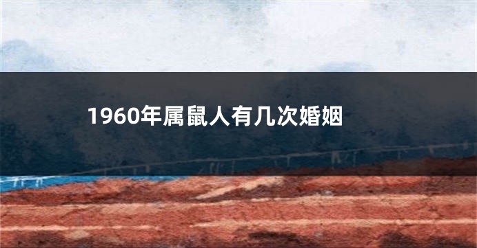 1960年属鼠人有几次婚姻