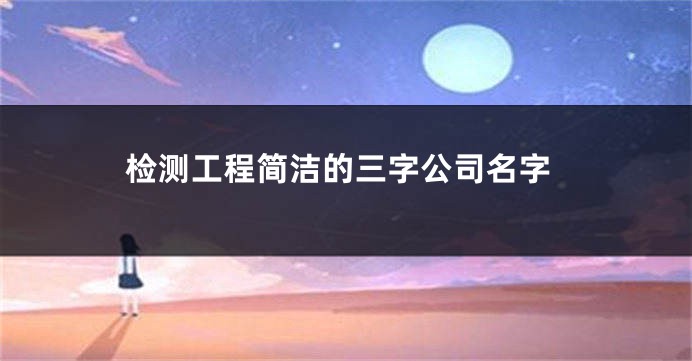 检测工程简洁的三字公司名字