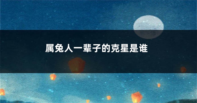 属兔人一辈子的克星是谁