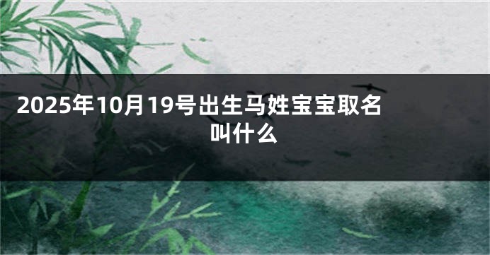 2025年10月19号出生马姓宝宝取名叫什么