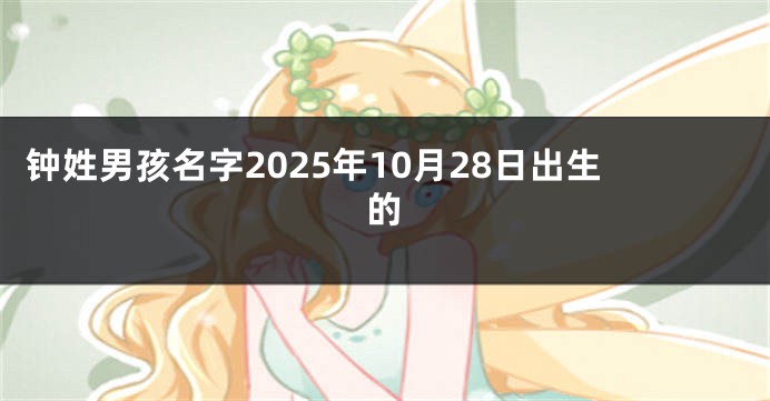 钟姓男孩名字2025年10月28日出生的