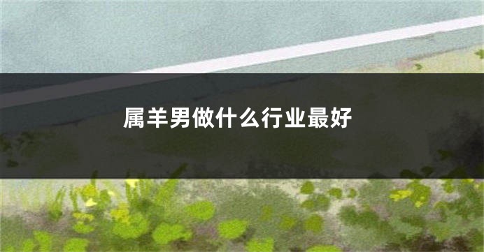 属羊男做什么行业最好