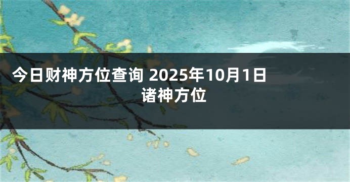 今日财神方位查询 2025年10月1日诸神方位