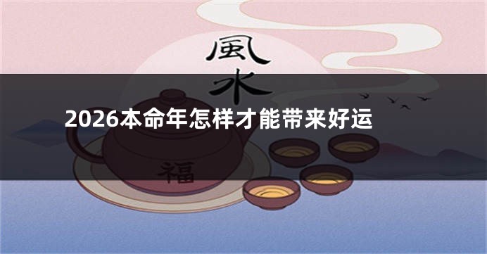 2026本命年怎样才能带来好运