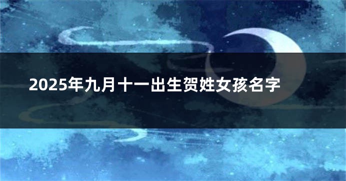 2025年九月十一出生贺姓女孩名字