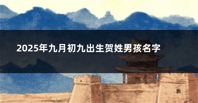 2025年九月初九出生贺姓男孩名字