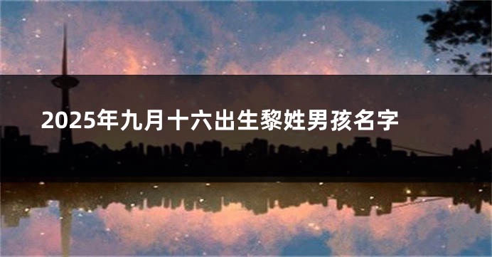 2025年九月十六出生黎姓男孩名字