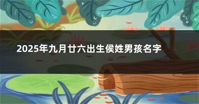 2025年九月廿六出生侯姓男孩名字