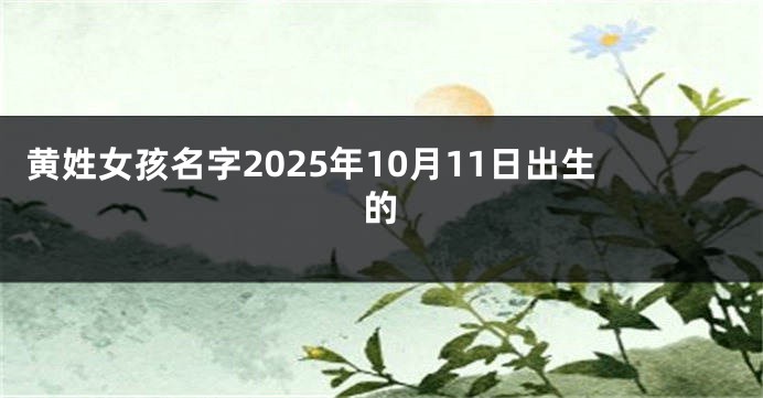 黄姓女孩名字2025年10月11日出生的