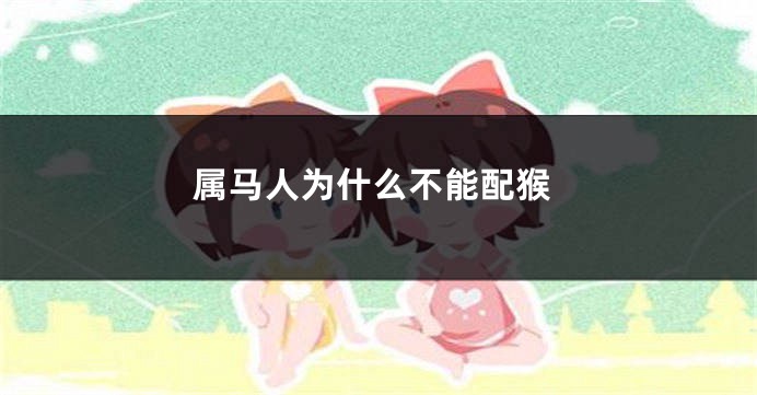 属马人为什么不能配猴