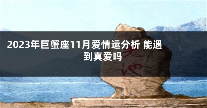 2023年巨蟹座11月爱情运分析 能遇到真爱吗