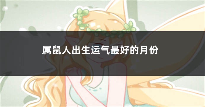 属鼠人出生运气最好的月份