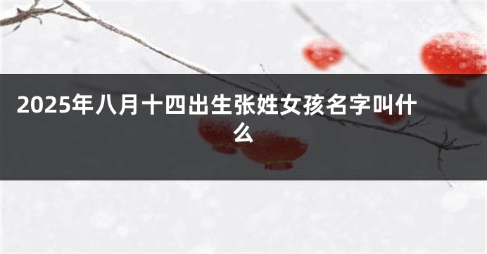 2025年八月十四出生张姓女孩名字叫什么