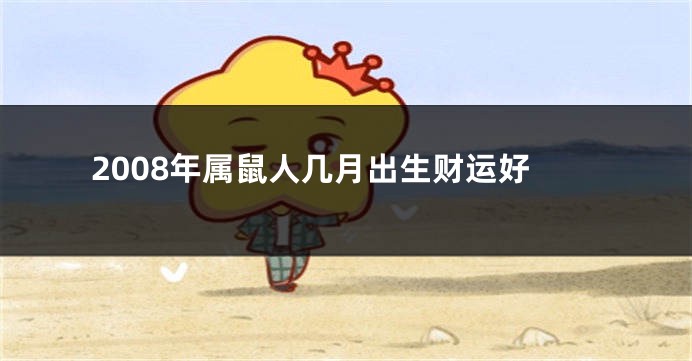 2008年属鼠人几月出生财运好