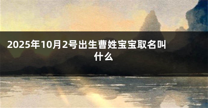 2025年10月2号出生曹姓宝宝取名叫什么