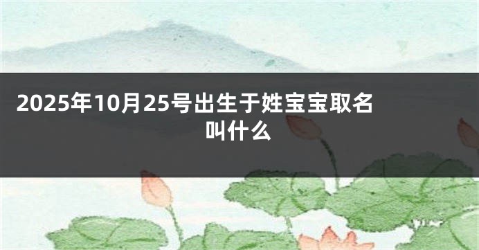 2025年10月25号出生于姓宝宝取名叫什么