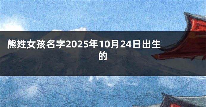 熊姓女孩名字2025年10月24日出生的