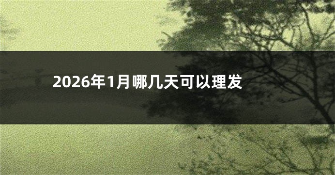 2026年1月哪几天可以理发