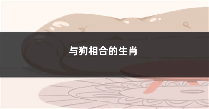 与狗相合的生肖