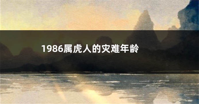 1986属虎人的灾难年龄