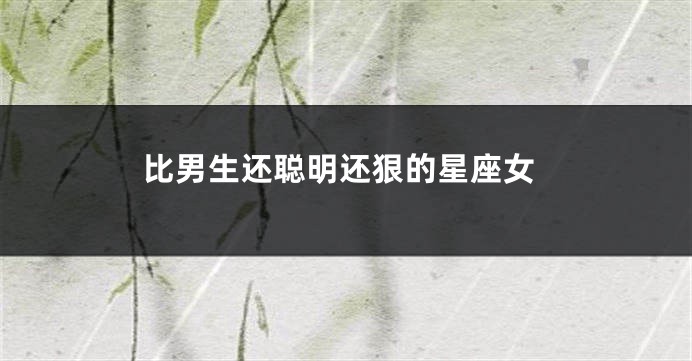 比男生还聪明还狠的星座女