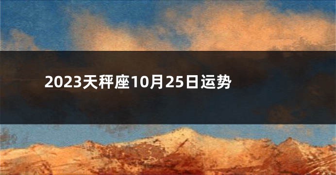2023天秤座10月25日运势