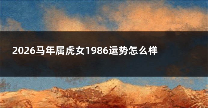2026马年属虎女1986运势怎么样
