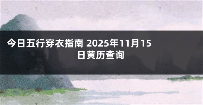 今日五行穿衣指南 2025年11月15日黄历查询