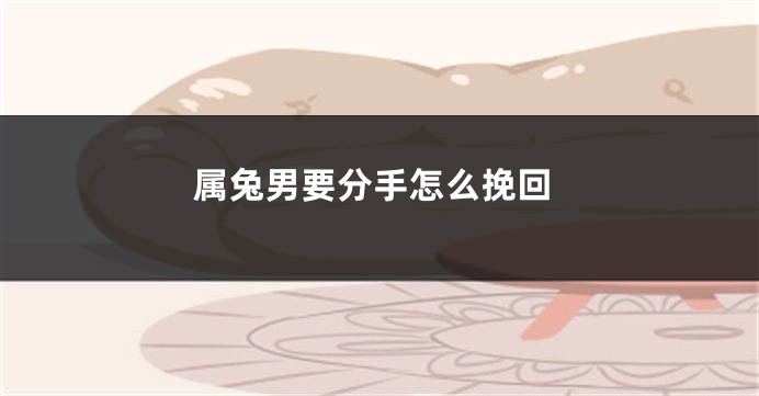 属兔男要分手怎么挽回
