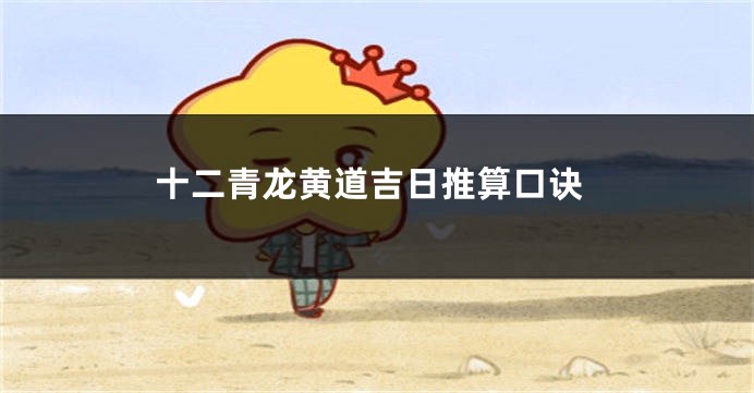 十二青龙黄道吉日推算口诀