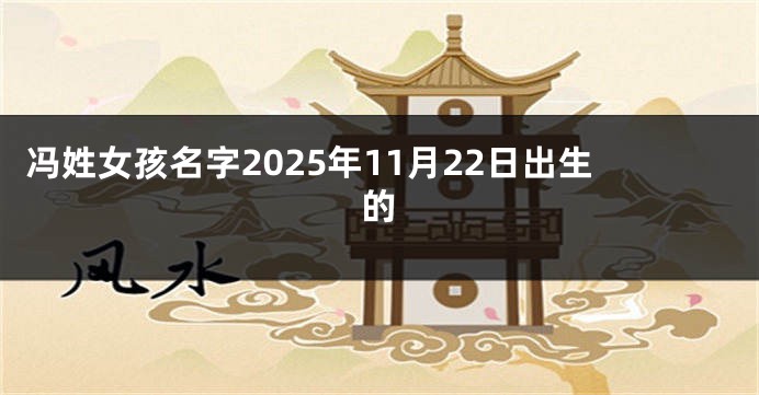 冯姓女孩名字2025年11月22日出生的